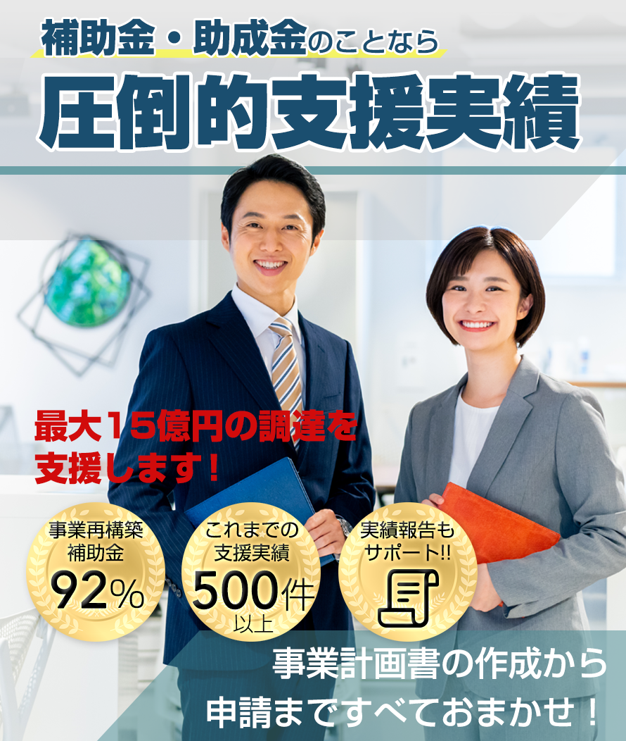 補助金・助成金のことなら圧倒的支援実績 最大15億円の調達を支援します！